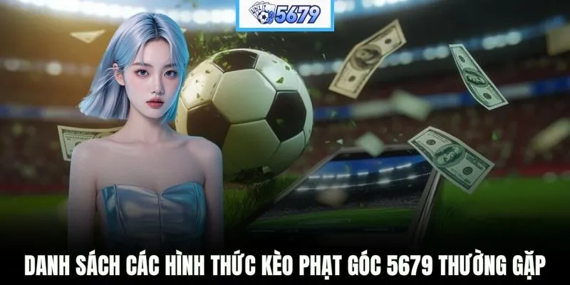 Danh sách các hình thức kèo phạt góc 5679 thường gặp