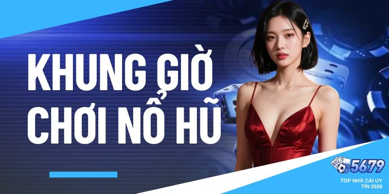 khung giờ chơi nổ hũ